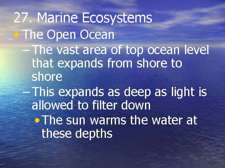 27. Marine Ecosystems • The Open Ocean – The vast area of top ocean