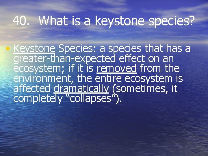 40. What is a keystone species? • Keystone Species: a species that has a