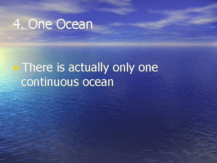 4. One Ocean • There is actually one continuous ocean 