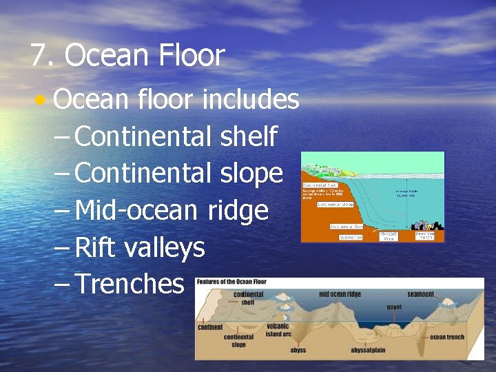 7. Ocean Floor • Ocean floor includes – Continental shelf – Continental slope –