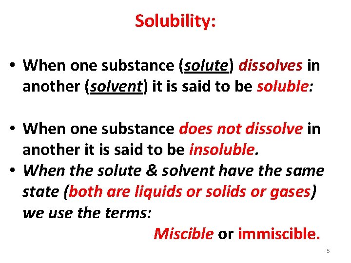 Solubility: • When one substance (solute) dissolves in another (solvent) it is said to