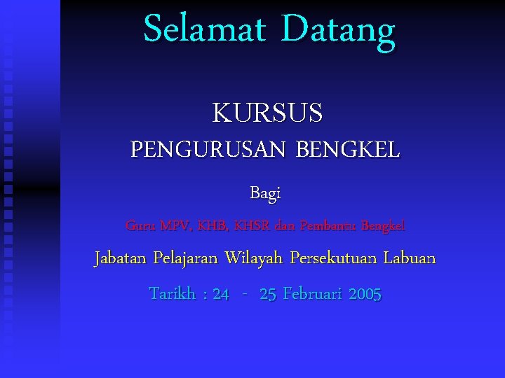 Selamat Datang KURSUS PENGURUSAN BENGKEL Bagi Guru MPV, KHB, KHSR dan Pembantu Bengkel Jabatan