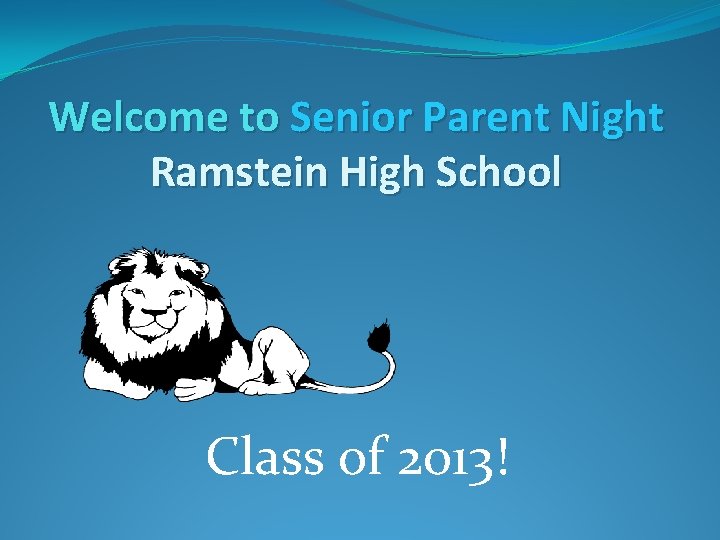 Welcome to Senior Parent Night Ramstein High School Class of 2013! 