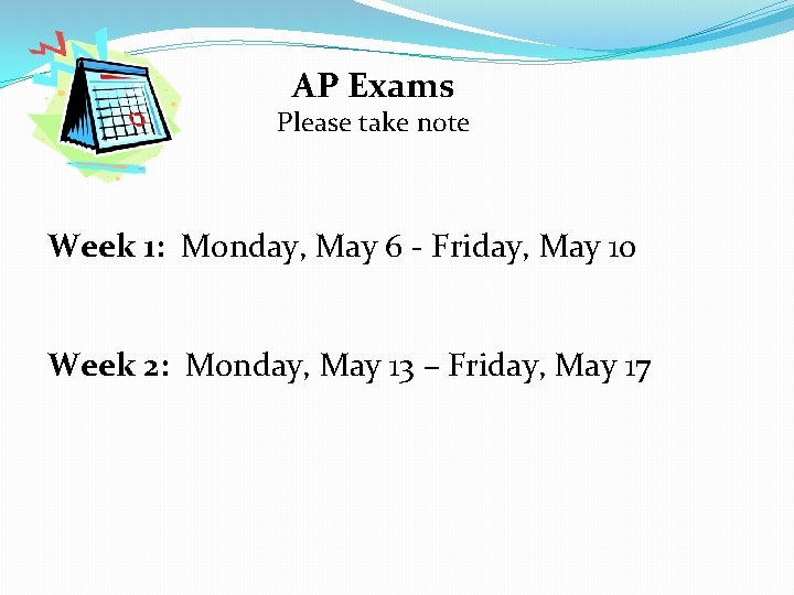 AP Exams Please take note Week 1: Monday, May 6 - Friday, May 10