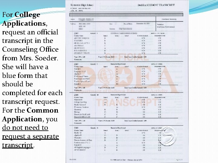 For College Applications, request an official transcript in the Counseling Office from Mrs. Soeder.