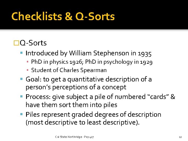 Checklists & Q-Sorts �Q-Sorts Introduced by William Stephenson in 1935 ▪ Ph. D in