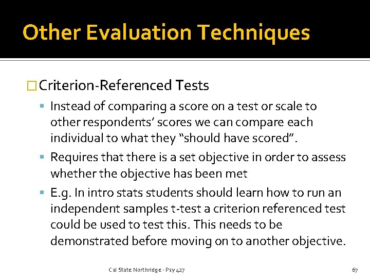 Other Evaluation Techniques �Criterion-Referenced Tests Instead of comparing a score on a test or