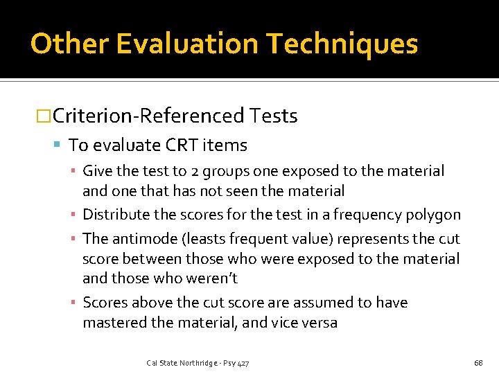 Other Evaluation Techniques �Criterion-Referenced Tests To evaluate CRT items ▪ Give the test to