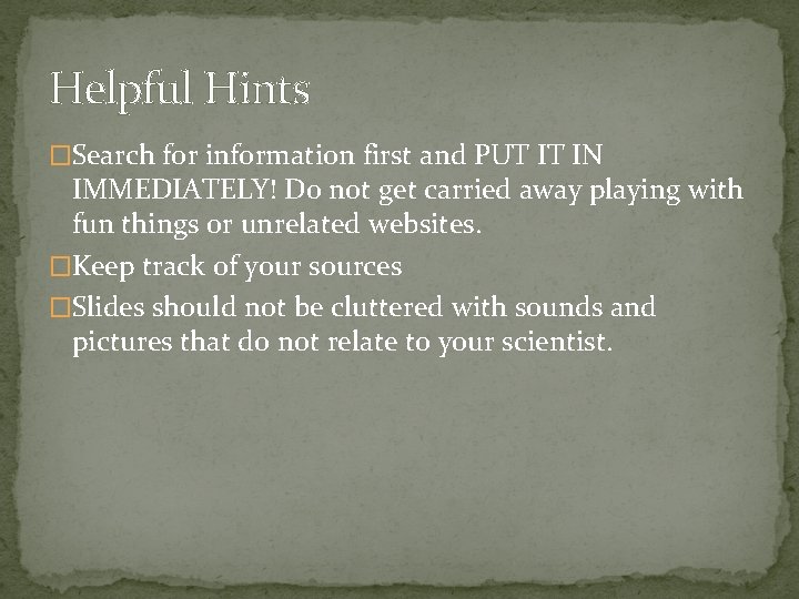 Helpful Hints �Search for information first and PUT IT IN IMMEDIATELY! Do not get