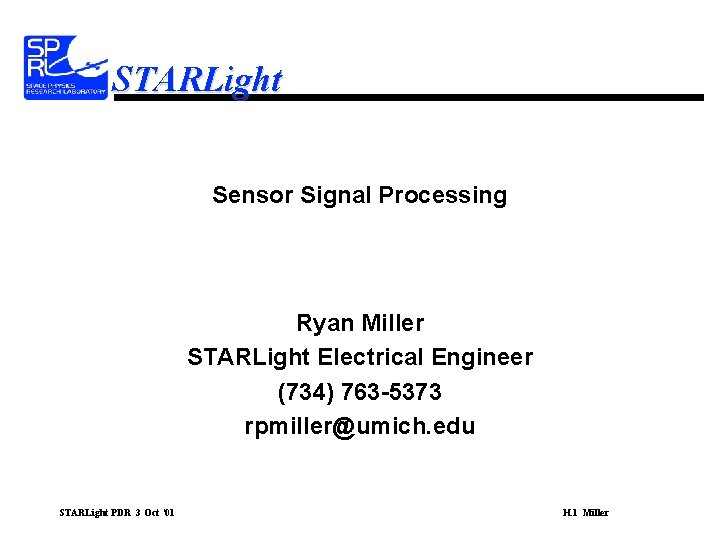 STARLight Sensor Signal Processing Ryan Miller STARLight Electrical Engineer (734) 763 -5373 rpmiller@umich. edu