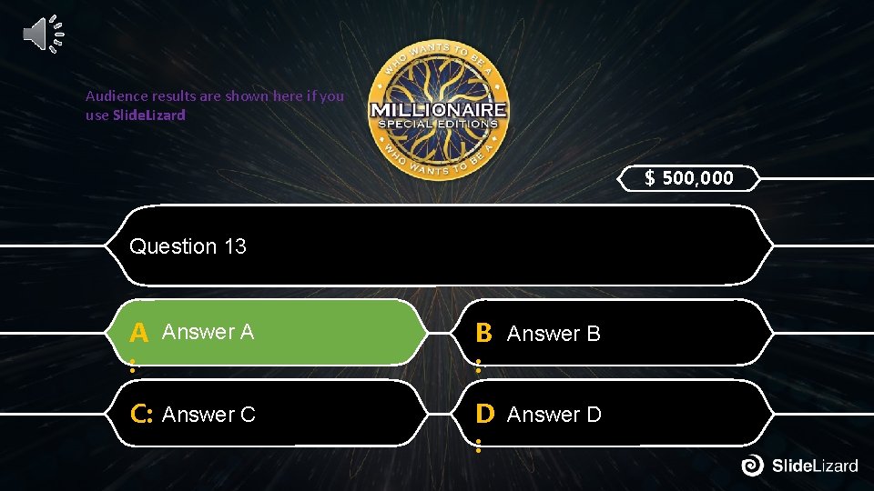 Audience results are shown here if you use Slide. Lizard $ 500, 000 Question