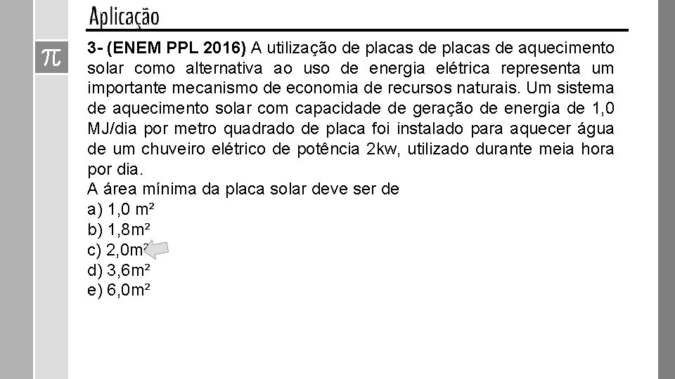 3 - (ENEM PPL 2016) A utilização de placas de aquecimento solar como alternativa 3 - (ENEM PPL 2016) A utilização de placas de aquecimento solar como alternativa