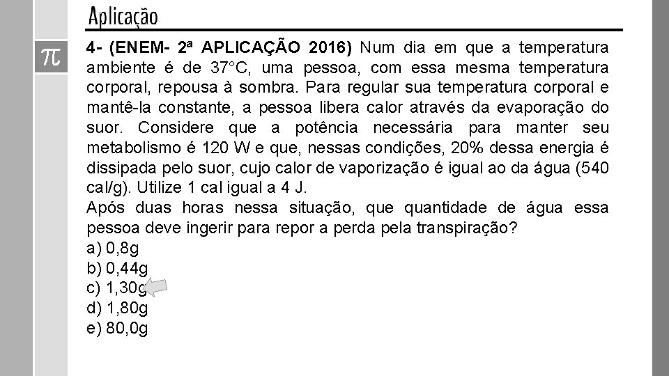4 - (ENEM- 2ª APLICAÇÃO 2016) Num dia em que a temperatura ambiente é 4 - (ENEM- 2ª APLICAÇÃO 2016) Num dia em que a temperatura ambiente é