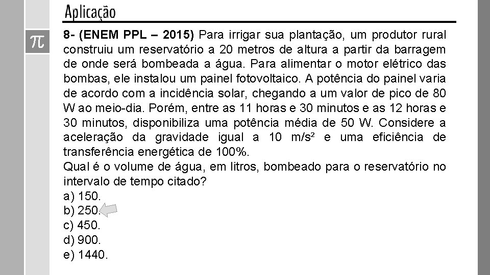 8 - (ENEM PPL – 2015) Para irrigar sua plantação, um produtor rural construiu 8 - (ENEM PPL – 2015) Para irrigar sua plantação, um produtor rural construiu