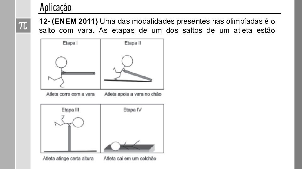 12 - (ENEM 2011) Uma das modalidades presentes nas olimpíadas é o salto com 12 - (ENEM 2011) Uma das modalidades presentes nas olimpíadas é o salto com