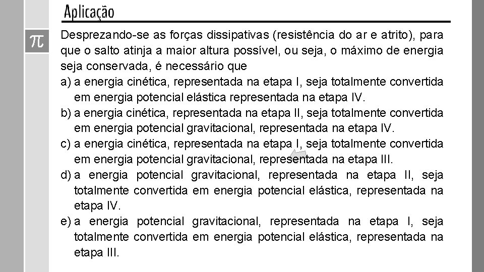 Desprezando-se as forças dissipativas (resistência do ar e atrito), para que o salto atinja Desprezando-se as forças dissipativas (resistência do ar e atrito), para que o salto atinja