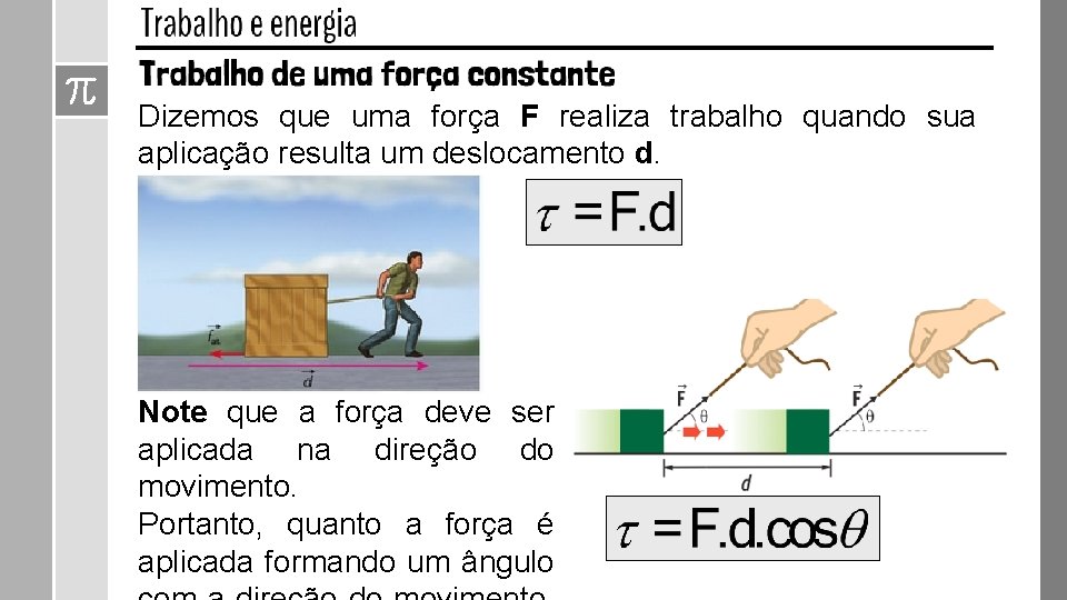 Dizemos que uma força F realiza trabalho quando sua aplicação resulta um deslocamento d. Dizemos que uma força F realiza trabalho quando sua aplicação resulta um deslocamento d.