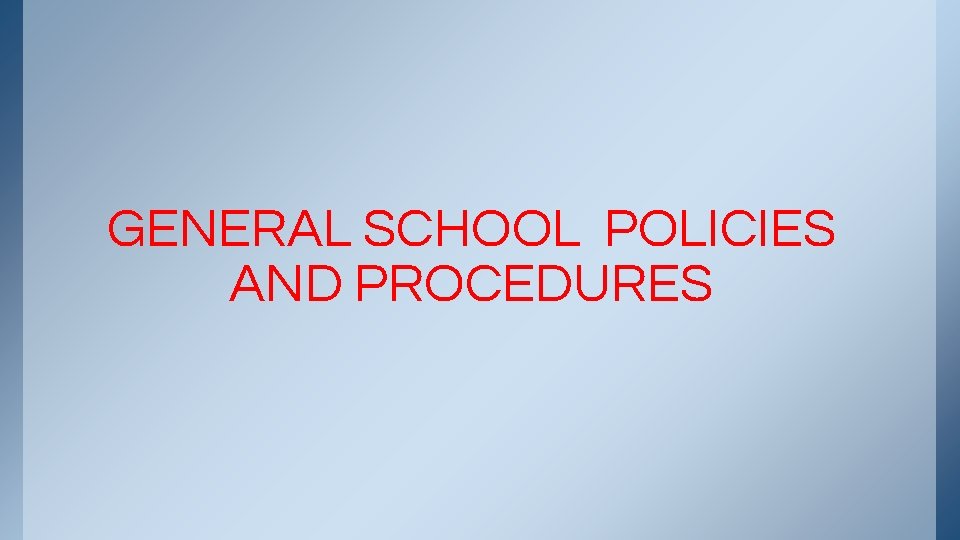 GENERAL SCHOOL POLICIES AND PROCEDURES 