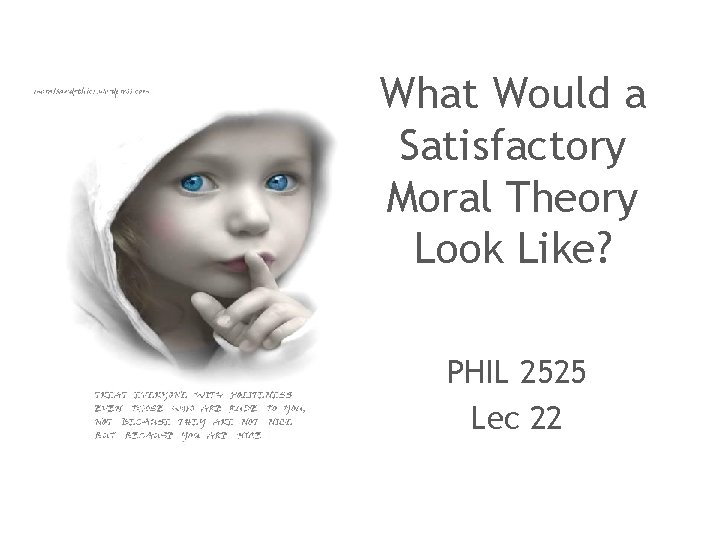 What Would a Satisfactory Moral Theory Look Like? PHIL 2525 Lec 22 What Would a Satisfactory Moral Theory Look Like? PHIL 2525 Lec 22