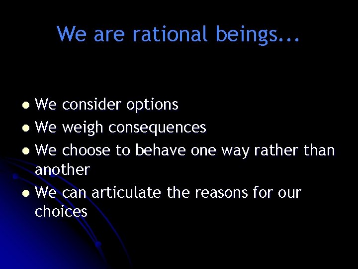We are rational beings. . . We consider options l We weigh consequences l We are rational beings. . . We consider options l We weigh consequences l