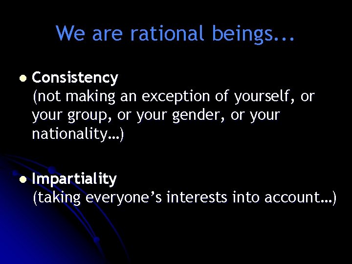 We are rational beings. . . l Consistency (not making an exception of yourself, We are rational beings. . . l Consistency (not making an exception of yourself,