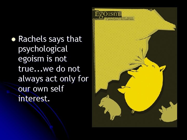 l Rachels says that psychological egoism is not true. . . we do not l Rachels says that psychological egoism is not true. . . we do not