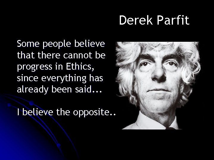 Derek Parfit Some people believe that there cannot be progress in Ethics, since everything Derek Parfit Some people believe that there cannot be progress in Ethics, since everything