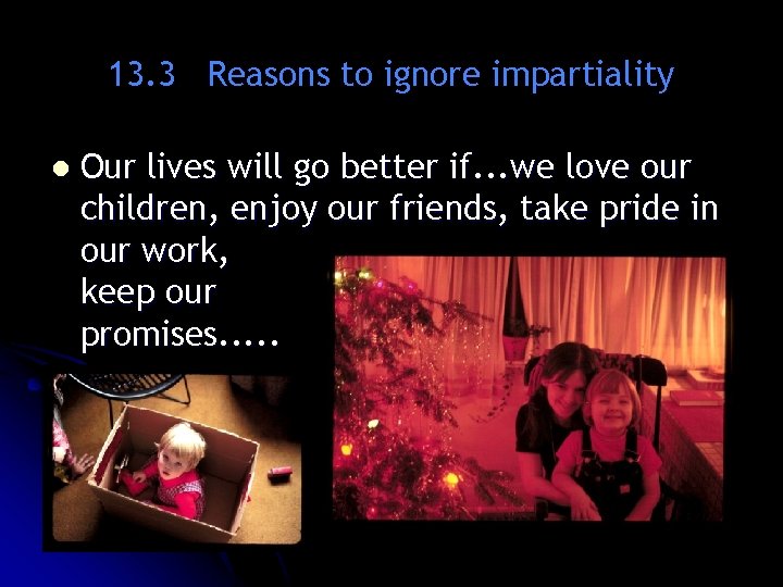 13. 3 Reasons to ignore impartiality l Our lives will go better if. . 13. 3 Reasons to ignore impartiality l Our lives will go better if. .