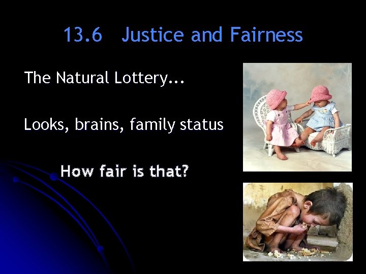 13. 6 Justice and Fairness The Natural Lottery. . . Looks, brains, family status 13. 6 Justice and Fairness The Natural Lottery. . . Looks, brains, family status
