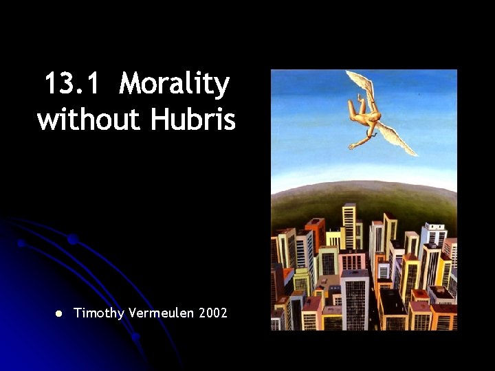 13. 1 Morality without Hubris l Timothy Vermeulen 2002 13. 1 Morality without Hubris l Timothy Vermeulen 2002