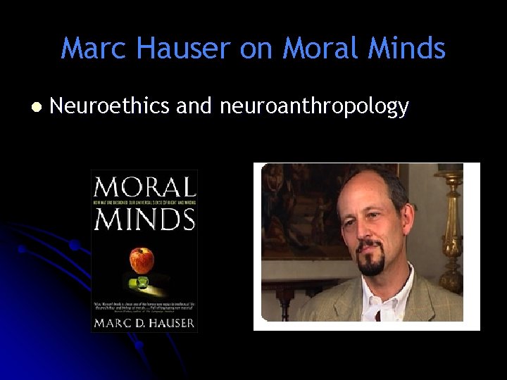 Marc Hauser on Moral Minds l Neuroethics and neuroanthropology Marc Hauser on Moral Minds l Neuroethics and neuroanthropology