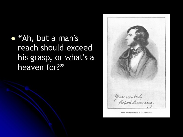 l “Ah, but a man's reach should exceed his grasp, or what's a heaven l “Ah, but a man's reach should exceed his grasp, or what's a heaven