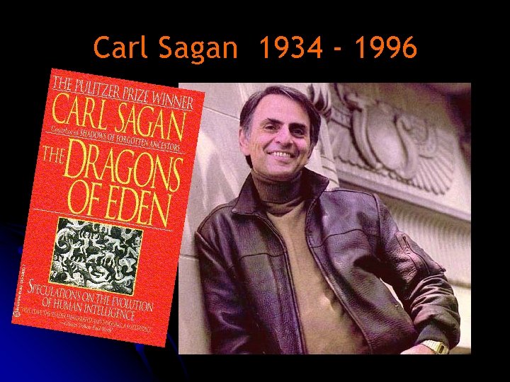 Carl Sagan 1934 - 1996 Carl Sagan 1934 - 1996