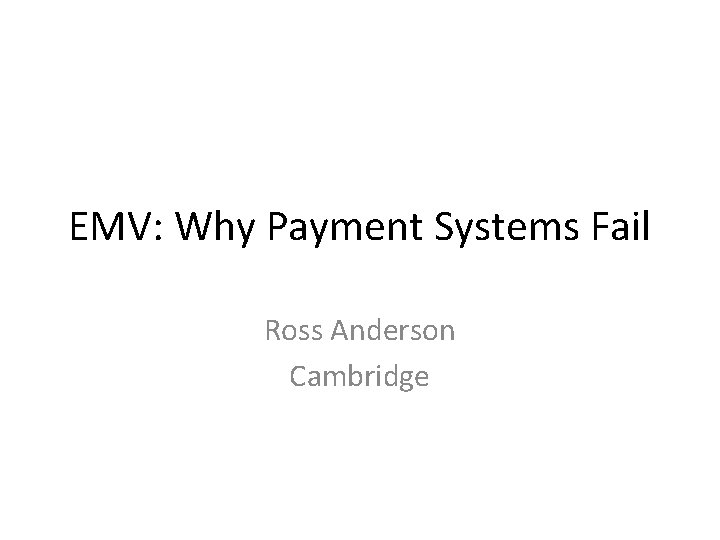 EMV: Why Payment Systems Fail Ross Anderson Cambridge 