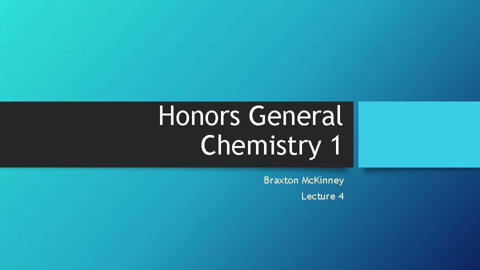 Honors General Chemistry 1 Braxton Mc. Kinney Lecture 4 