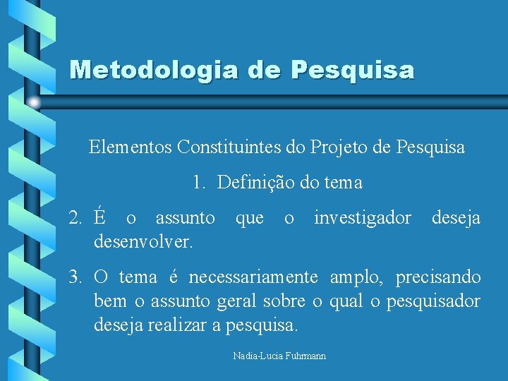 Metodologia de Pesquisa Elementos Constituintes do Projeto de Pesquisa 1. Definição do tema 2.