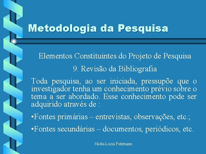 Metodologia da Pesquisa Elementos Constituintes do Projeto de Pesquisa 9. Revisão da Bibliografia Toda