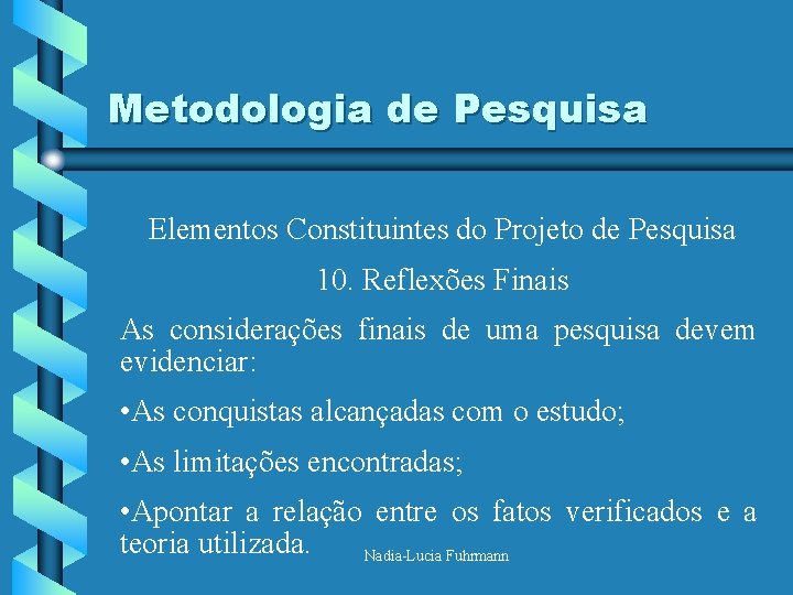 Metodologia de Pesquisa Elementos Constituintes do Projeto de Pesquisa 10. Reflexões Finais As considerações