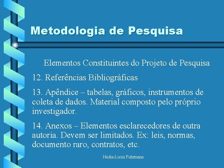 Metodologia de Pesquisa Elementos Constituintes do Projeto de Pesquisa 12. Referências Bibliográficas 13. Apêndice