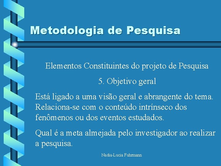 Metodologia de Pesquisa Elementos Constituintes do projeto de Pesquisa 5. Objetivo geral Está ligado