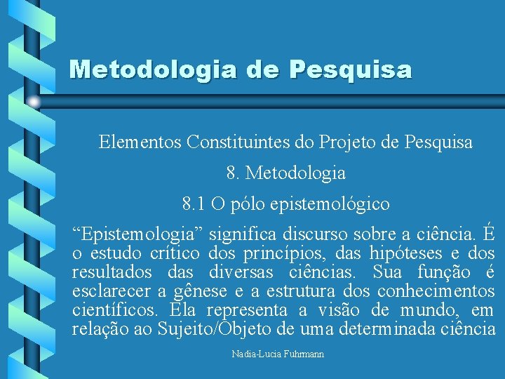 Metodologia de Pesquisa Elementos Constituintes do Projeto de Pesquisa 8. Metodologia 8. 1 O