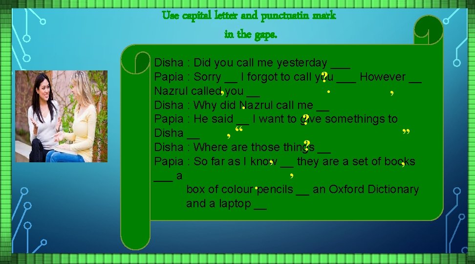 Use capital letter and punctuatin mark in the gaps. Disha : Did you call