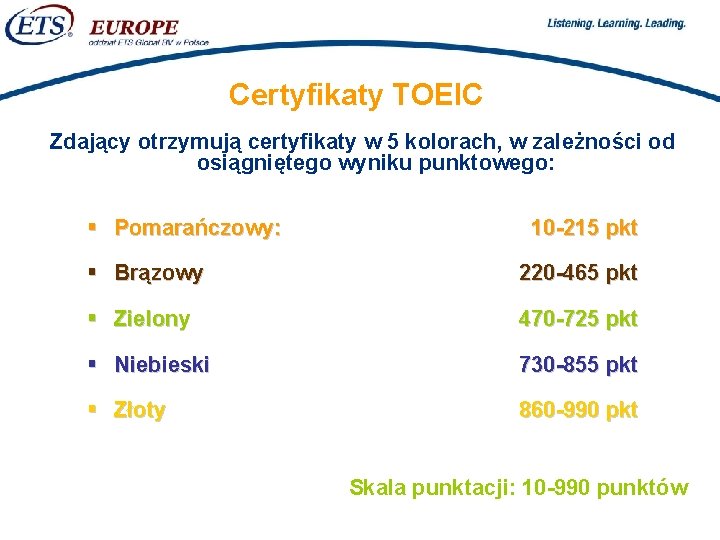 > Certyfikaty TOEIC Zdający otrzymują certyfikaty w 5 kolorach, w zależności od osiągniętego wyniku