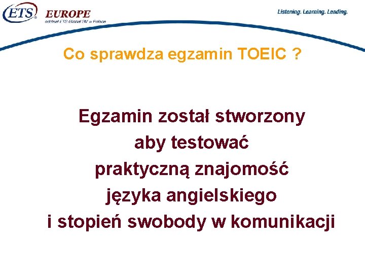 > Co sprawdza egzamin TOEIC ? Egzamin został stworzony aby testować praktyczną znajomość języka