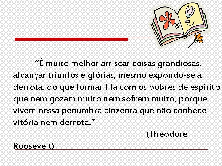 “É muito melhor arriscar coisas grandiosas, alcançar triunfos e glórias, mesmo expondo-se à derrota,