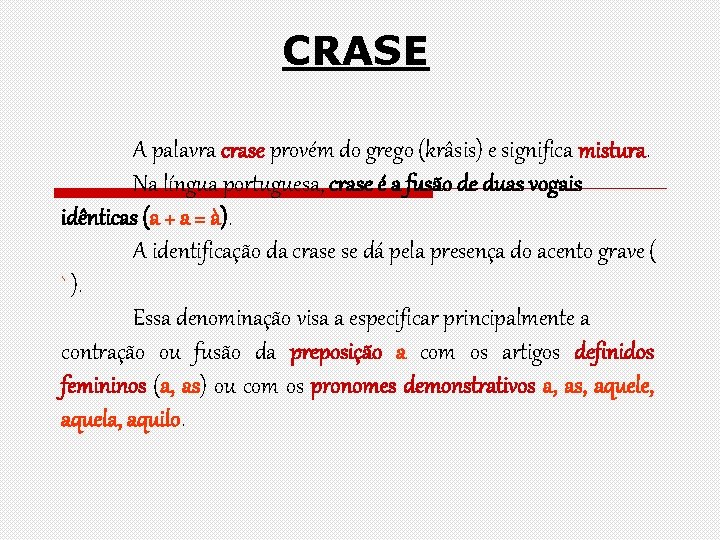 CRASE A palavra crase provém do grego (krâsis) e significa mistura. Na língua portuguesa,