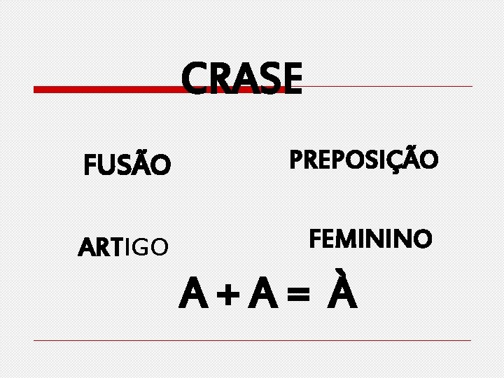 CRASE FUSÃO PREPOSIÇÃO ARTIGO FEMININO A+A= À 