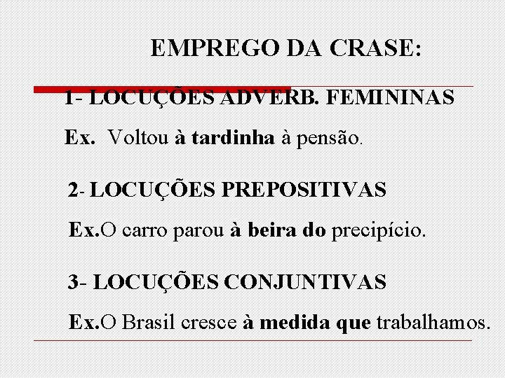 EMPREGO DA CRASE: 1 - LOCUÇÕES ADVERB. FEMININAS Ex. Voltou à tardinha à pensão.