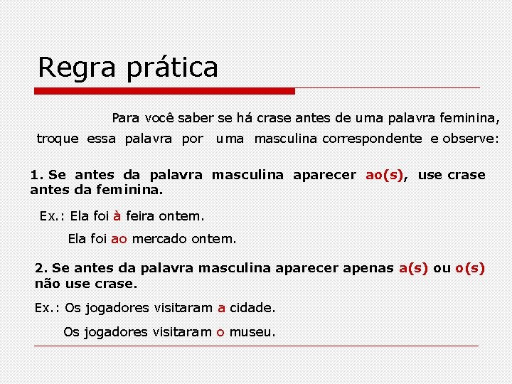 Regra prática Para você saber se há crase antes de uma palavra feminina, troque