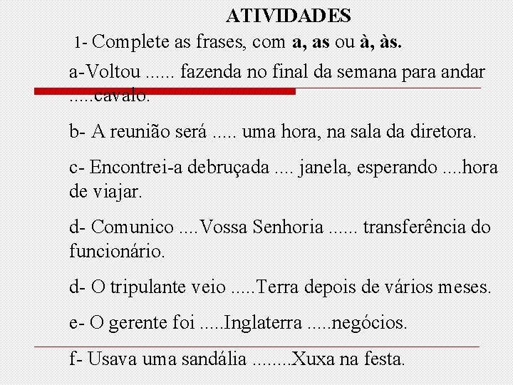 ATIVIDADES 1 - Complete as frases, com a, as ou à, às. a-Voltou. .